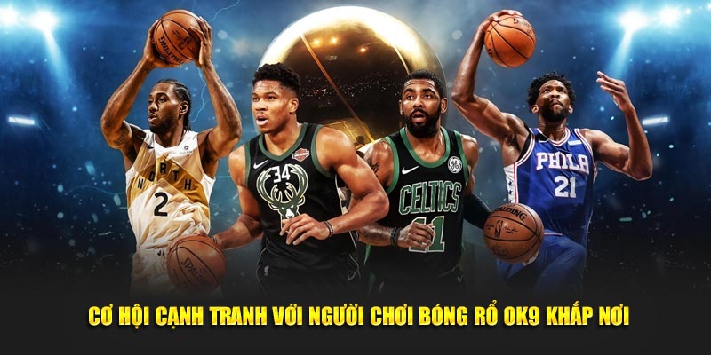  Cơ hội cạnh tranh với người chơi bóng rổ OK9 khắp nơi