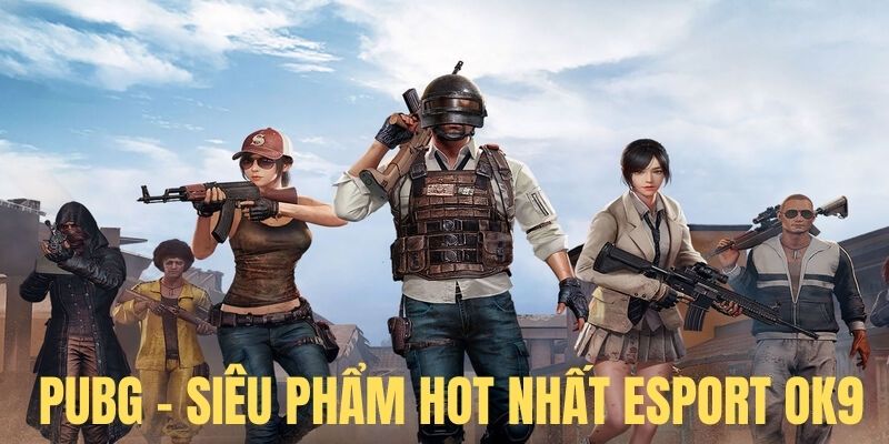 PUBG - Siêu phẩm được ưa chuộng nhất hệ thống